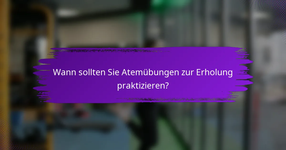 Wann sollten Sie Atemübungen zur Erholung praktizieren?