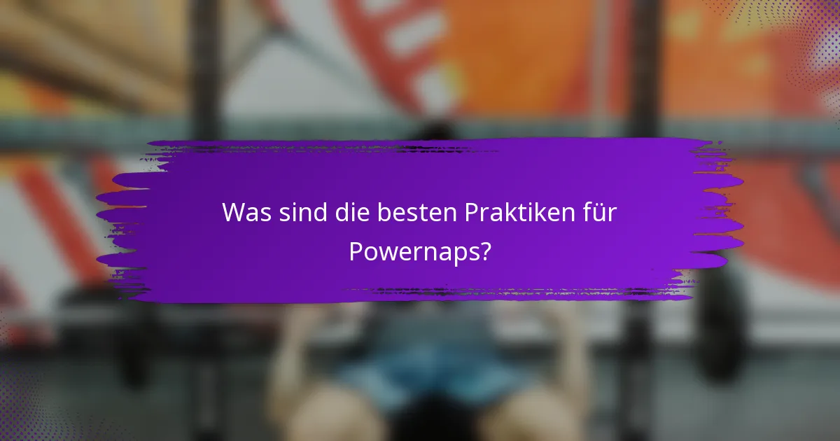 Was sind die besten Praktiken für Powernaps?