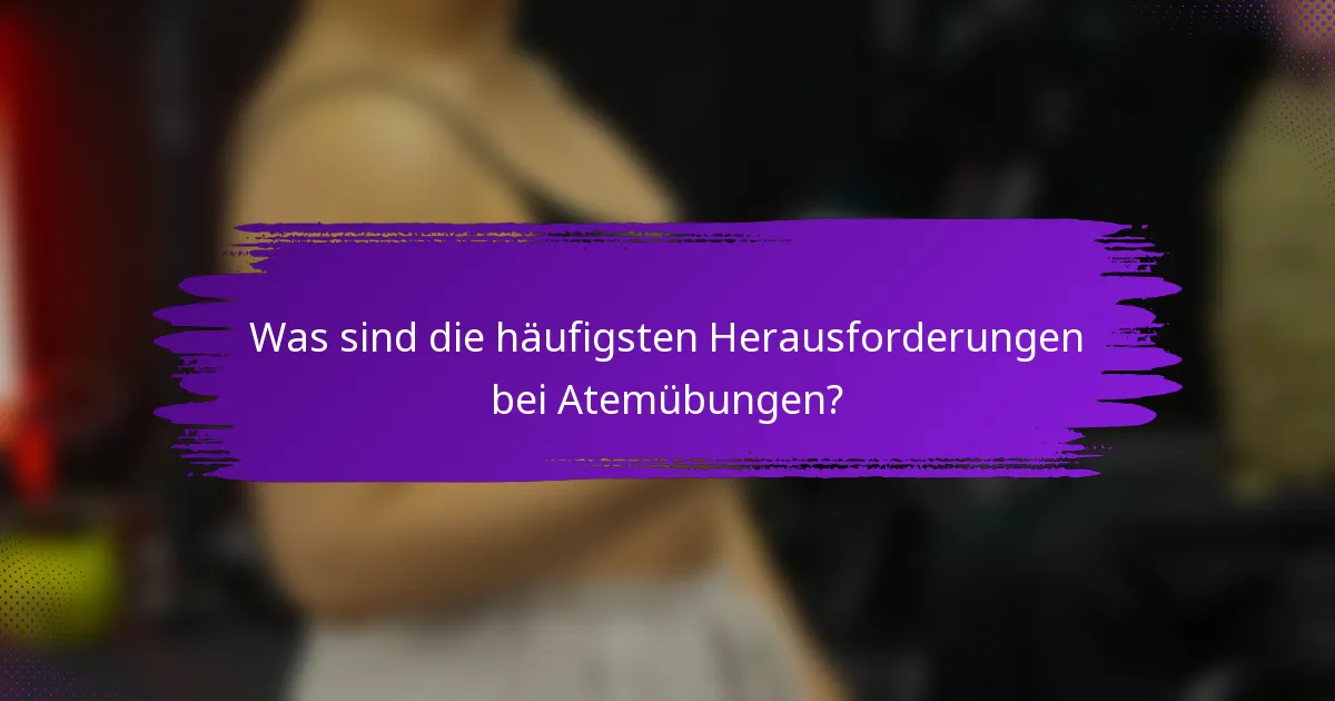 Was sind die häufigsten Herausforderungen bei Atemübungen?
