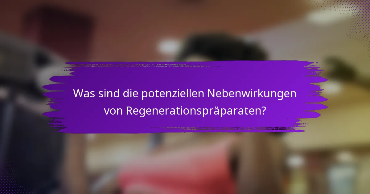 Was sind die potenziellen Nebenwirkungen von Regenerationspräparaten?