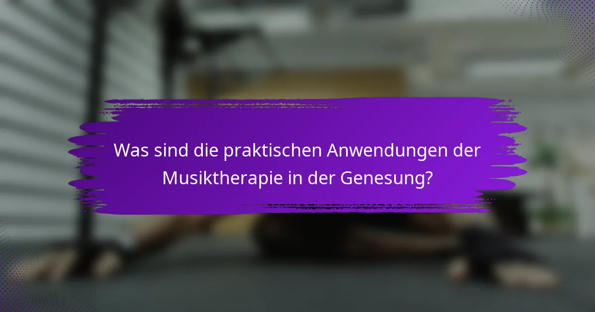 Was sind die praktischen Anwendungen der Musiktherapie in der Genesung?