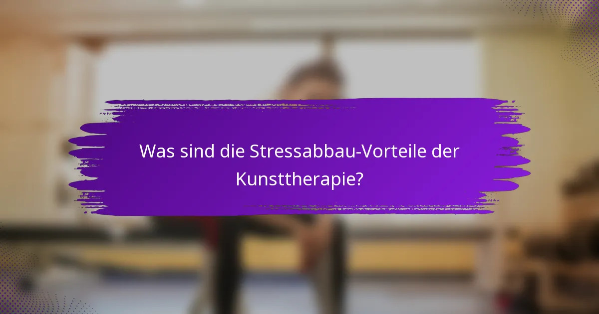 Was sind die Stressabbau-Vorteile der Kunsttherapie?