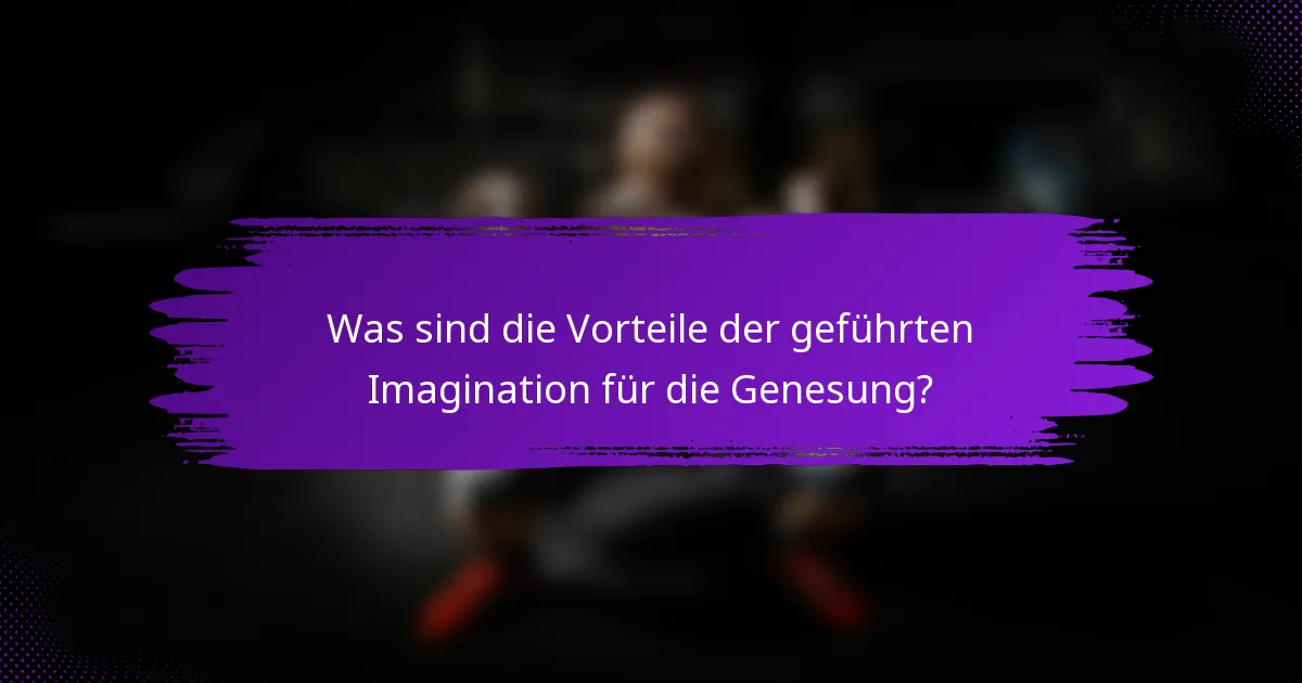 Was sind die Vorteile der geführten Imagination für die Genesung?