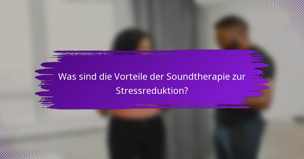 Was sind die Vorteile der Soundtherapie zur Stressreduktion?