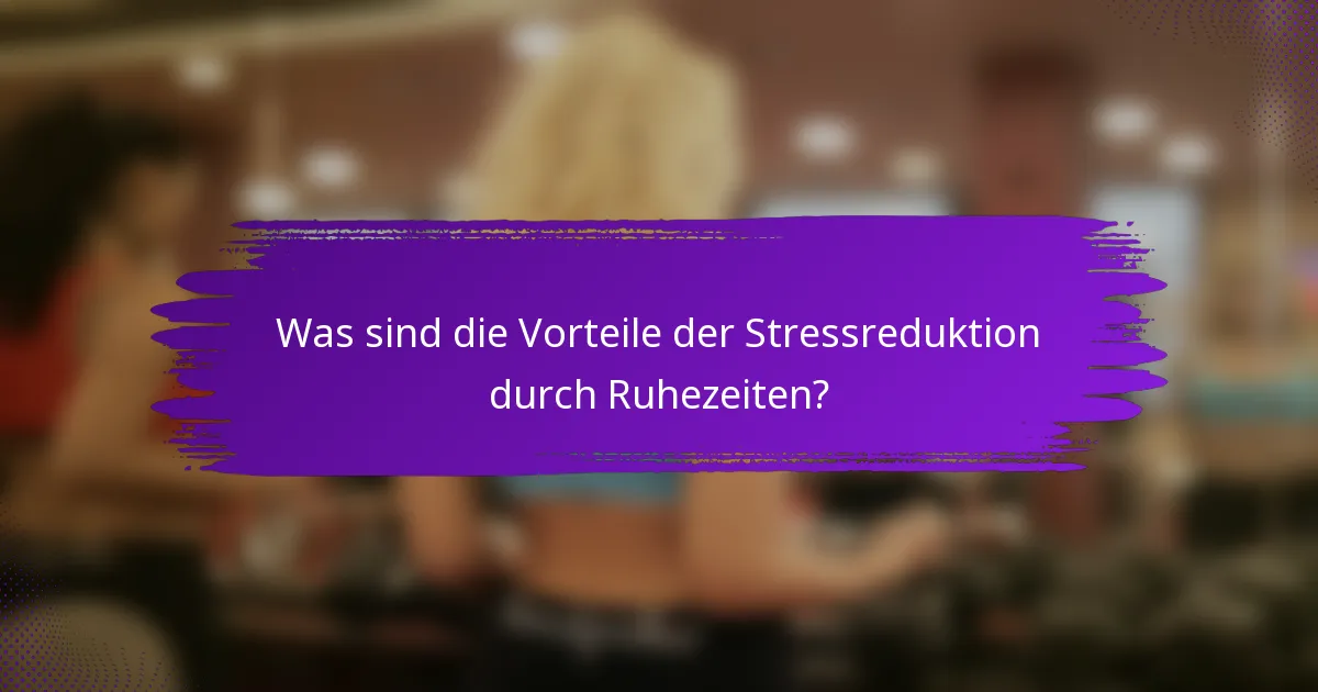 Was sind die Vorteile der Stressreduktion durch Ruhezeiten?