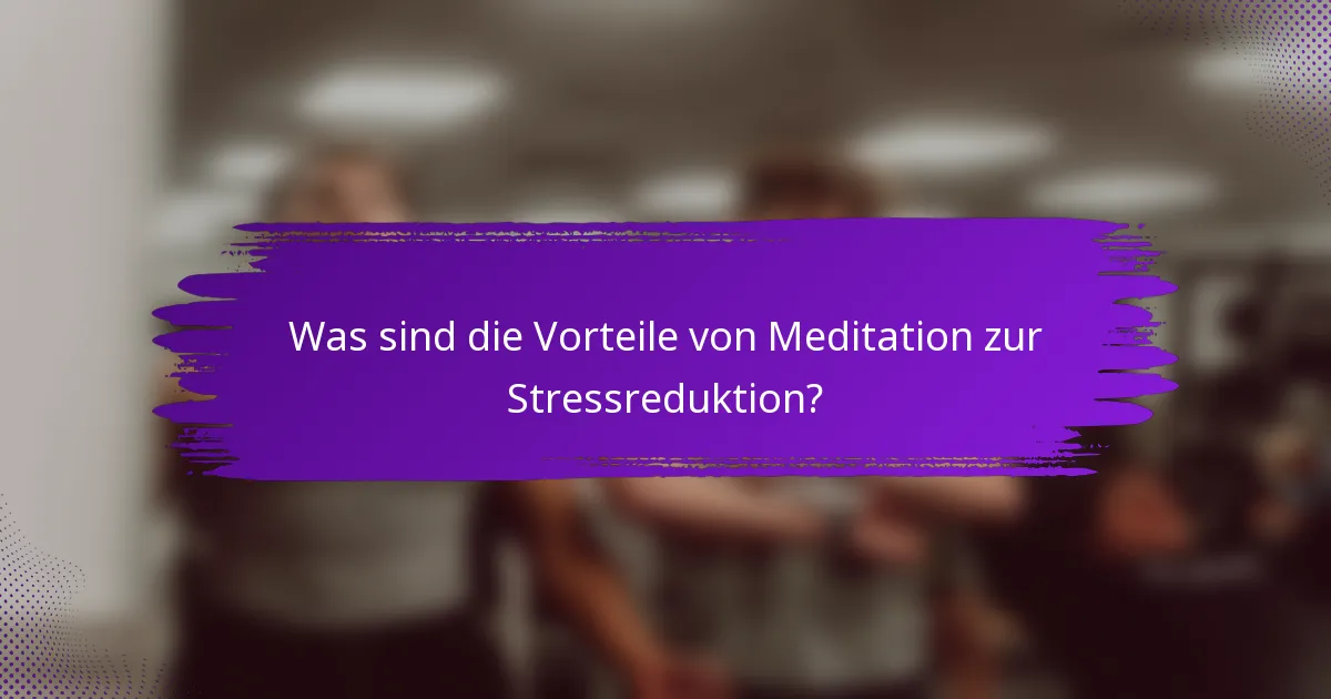 Was sind die Vorteile von Meditation zur Stressreduktion?