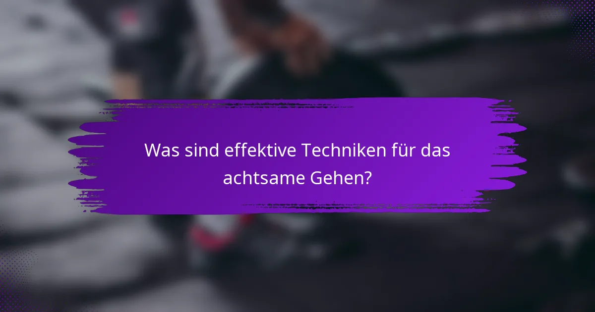 Was sind effektive Techniken für das achtsame Gehen?