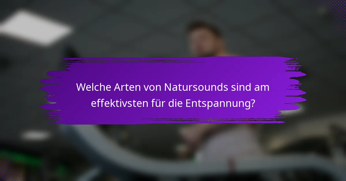 Welche Arten von Natursounds sind am effektivsten für die Entspannung?