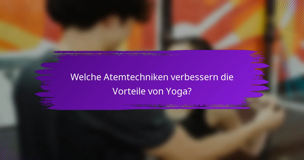 Welche Atemtechniken verbessern die Vorteile von Yoga?