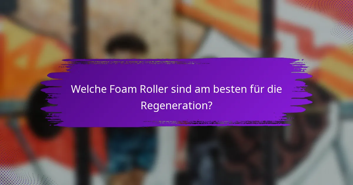 Welche Foam Roller sind am besten für die Regeneration?