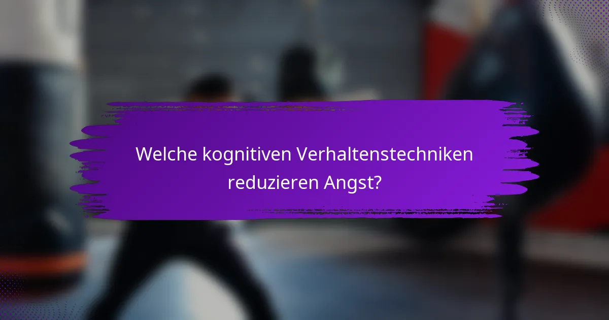 Welche kognitiven Verhaltenstechniken reduzieren Angst?