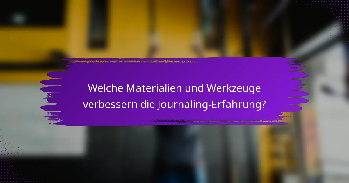 Welche Materialien und Werkzeuge verbessern die Journaling-Erfahrung?