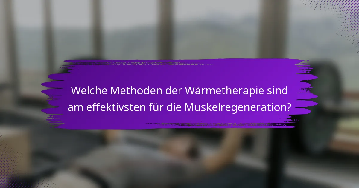 Welche Methoden der Wärmetherapie sind am effektivsten für die Muskelregeneration?