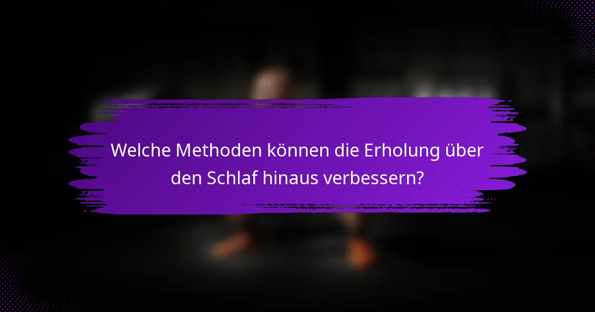 Welche Methoden können die Erholung über den Schlaf hinaus verbessern?