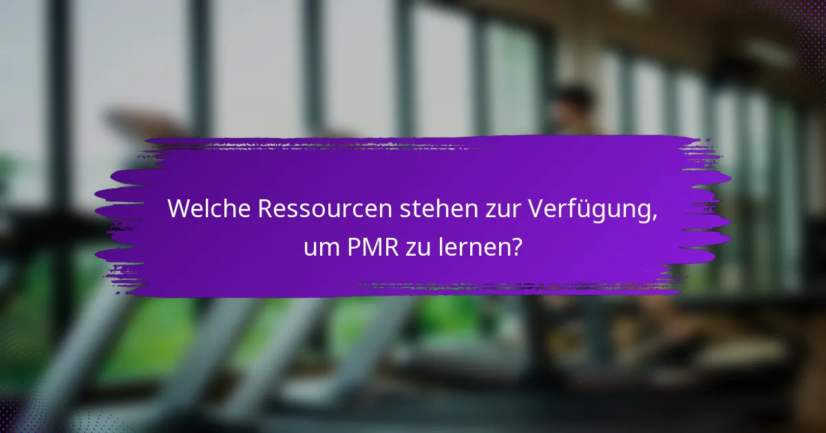 Welche Ressourcen stehen zur Verfügung, um PMR zu lernen?