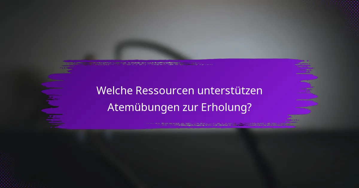Welche Ressourcen unterstützen Atemübungen zur Erholung?