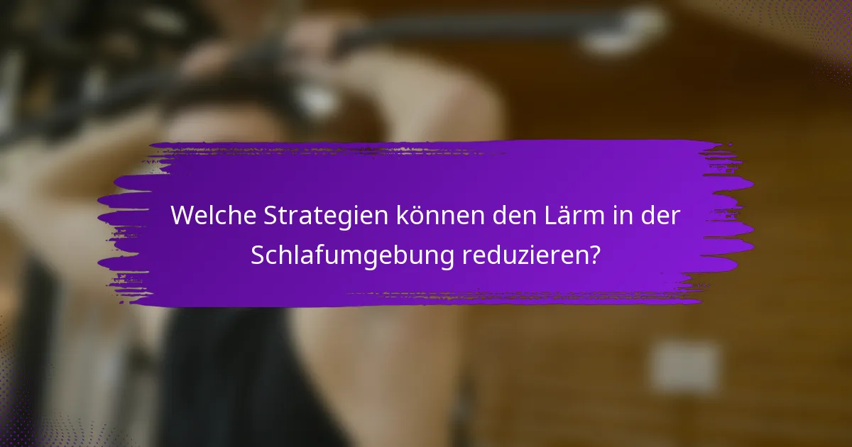 Welche Strategien können den Lärm in der Schlafumgebung reduzieren?
