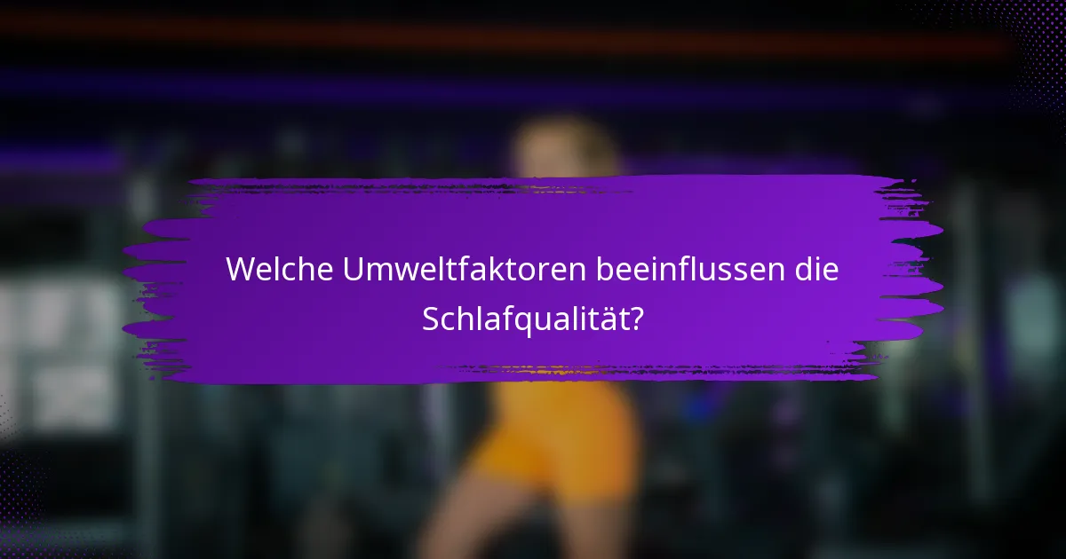 Welche Umweltfaktoren beeinflussen die Schlafqualität?