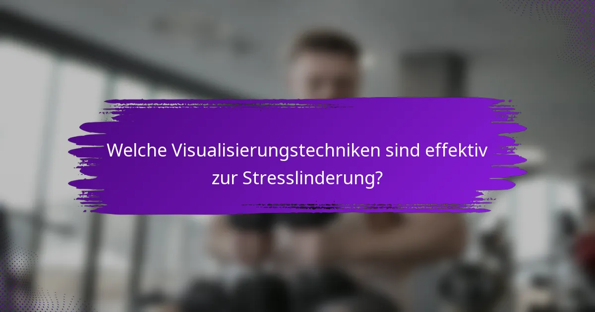 Welche Visualisierungstechniken sind effektiv zur Stresslinderung?
