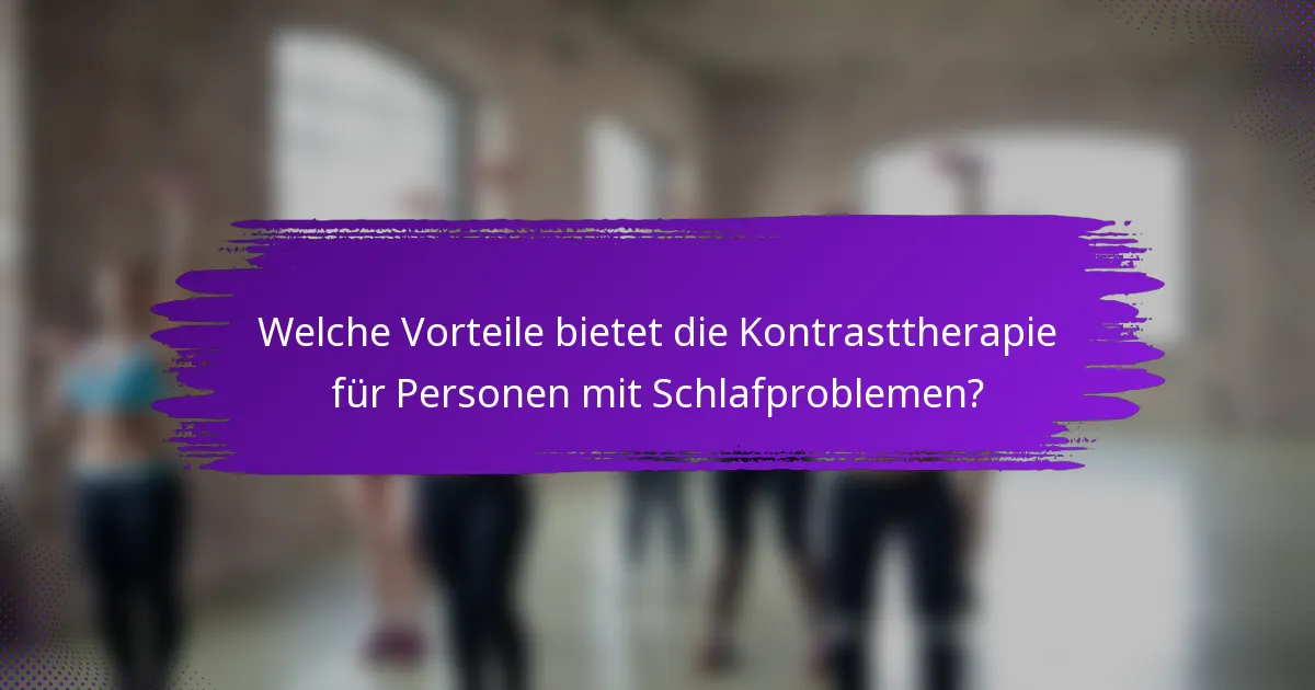 Welche Vorteile bietet die Kontrasttherapie für Personen mit Schlafproblemen?