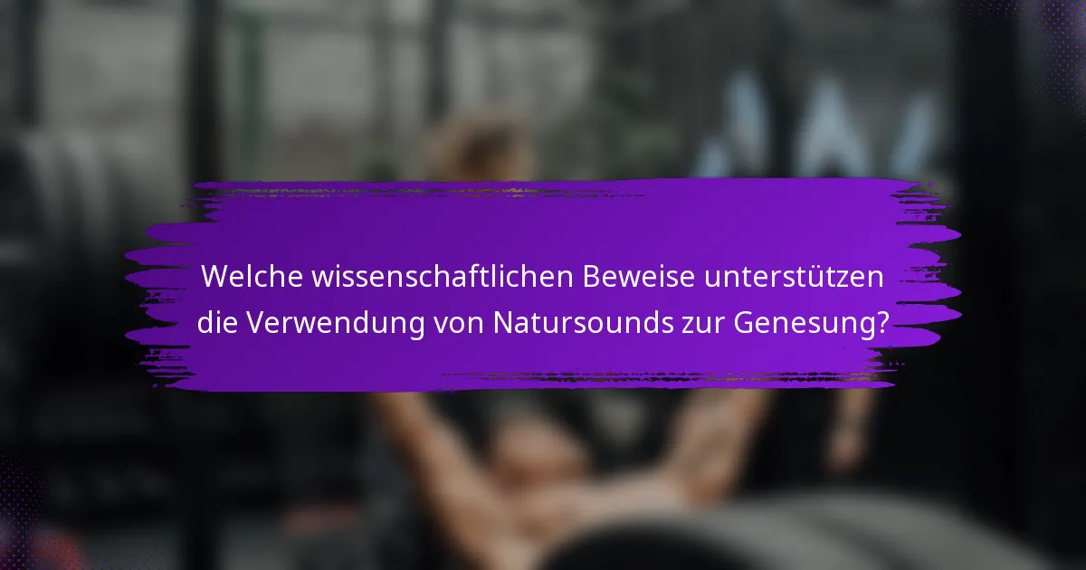 Welche wissenschaftlichen Beweise unterstützen die Verwendung von Natursounds zur Genesung?