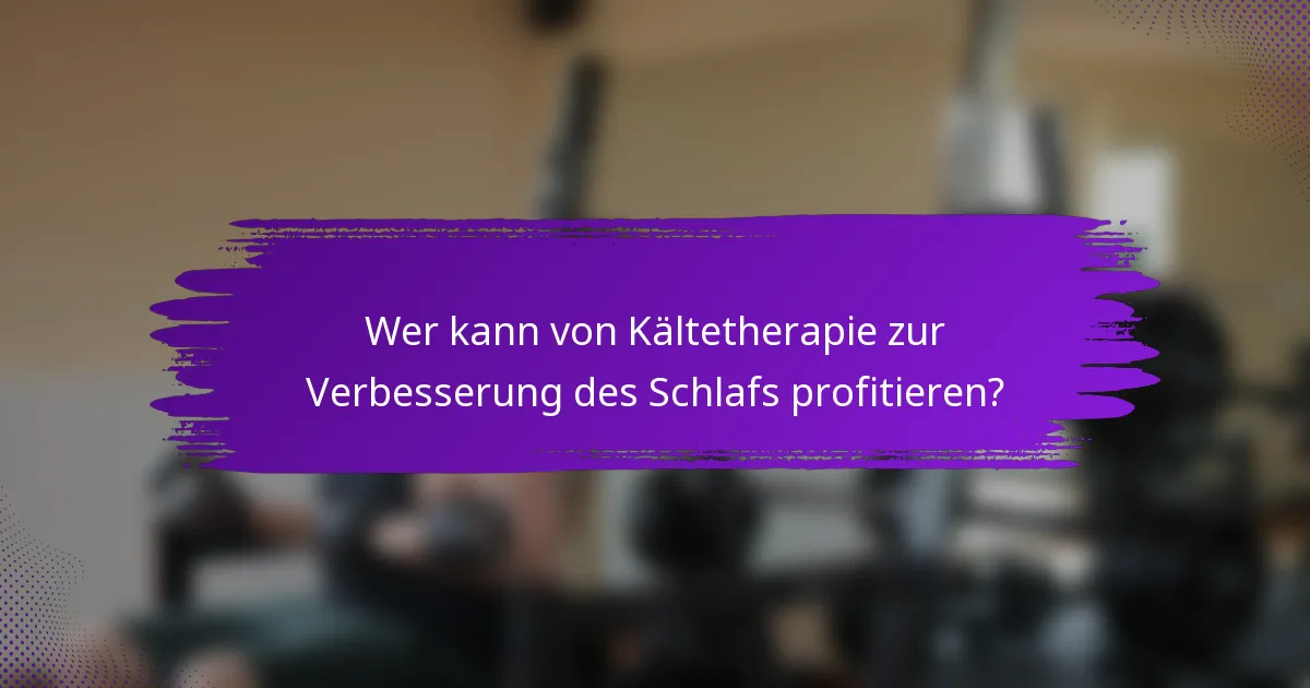 Wer kann von Kältetherapie zur Verbesserung des Schlafs profitieren?