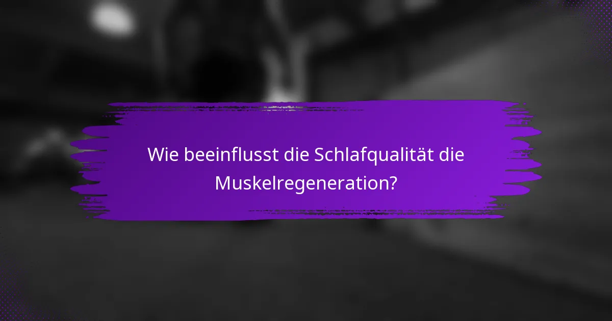 Wie beeinflusst die Schlafqualität die Muskelregeneration?