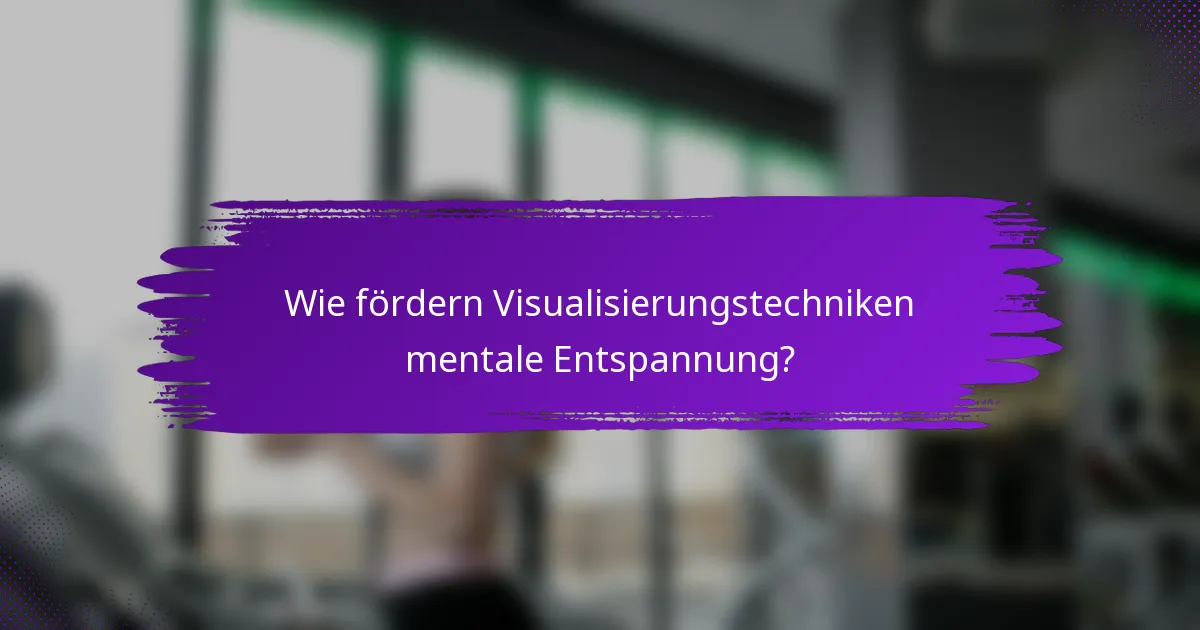 Wie fördern Visualisierungstechniken mentale Entspannung?