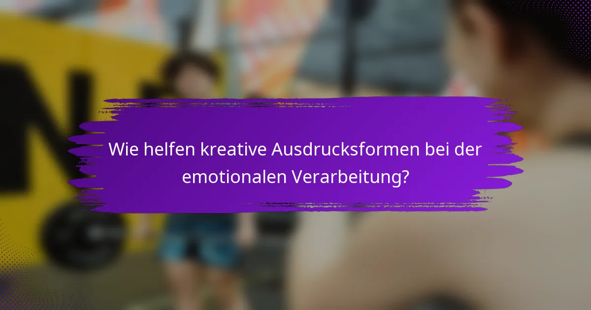Wie helfen kreative Ausdrucksformen bei der emotionalen Verarbeitung?
