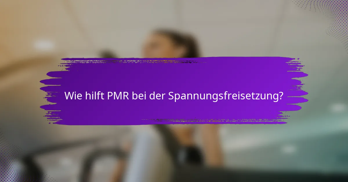 Wie hilft PMR bei der Spannungsfreisetzung?
