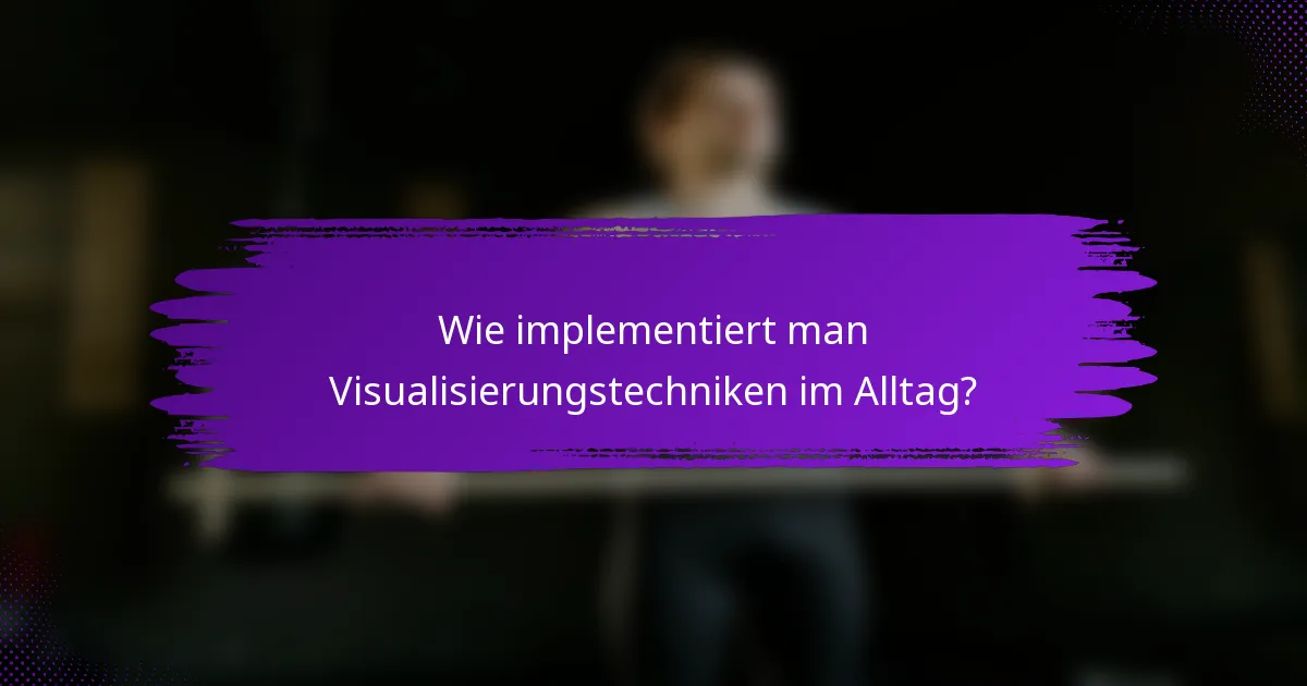 Wie implementiert man Visualisierungstechniken im Alltag?