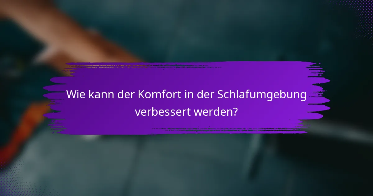 Wie kann der Komfort in der Schlafumgebung verbessert werden?
