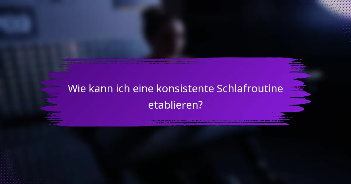 Wie kann ich eine konsistente Schlafroutine etablieren?