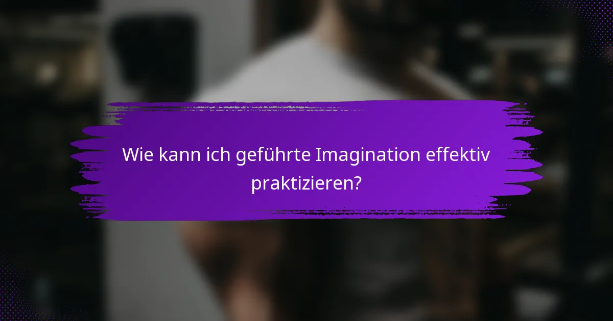 Wie kann ich geführte Imagination effektiv praktizieren?