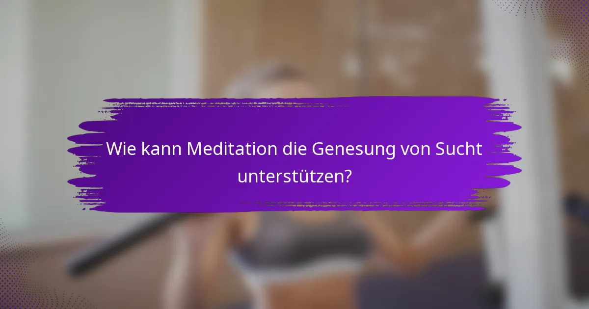 Wie kann Meditation die Genesung von Sucht unterstützen?