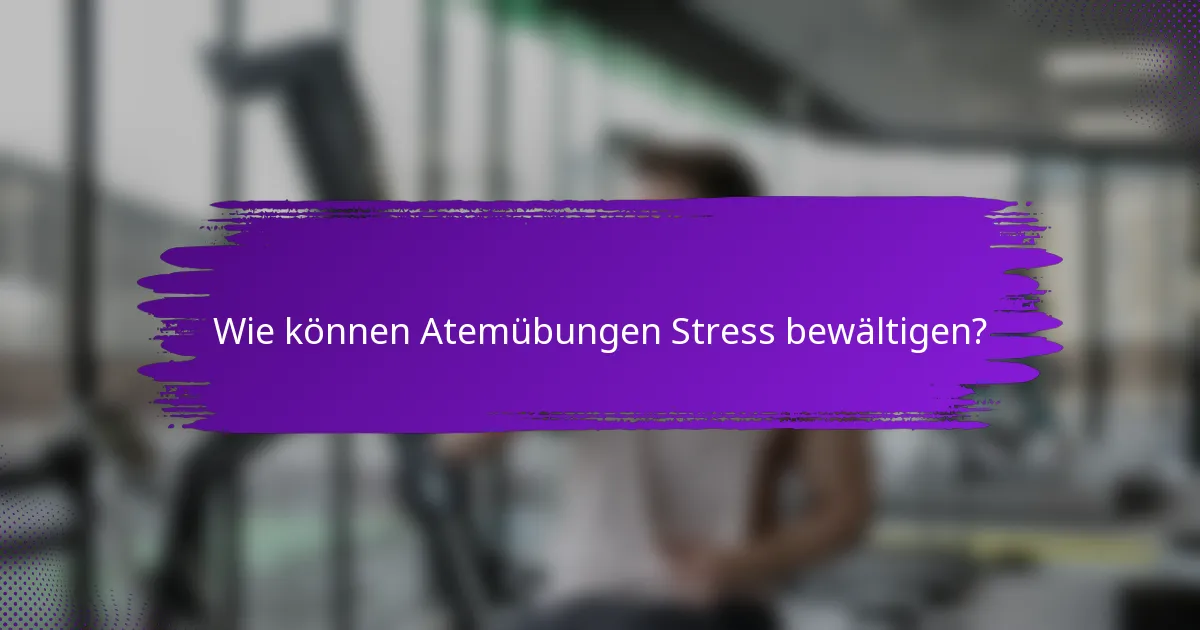 Wie können Atemübungen Stress bewältigen?