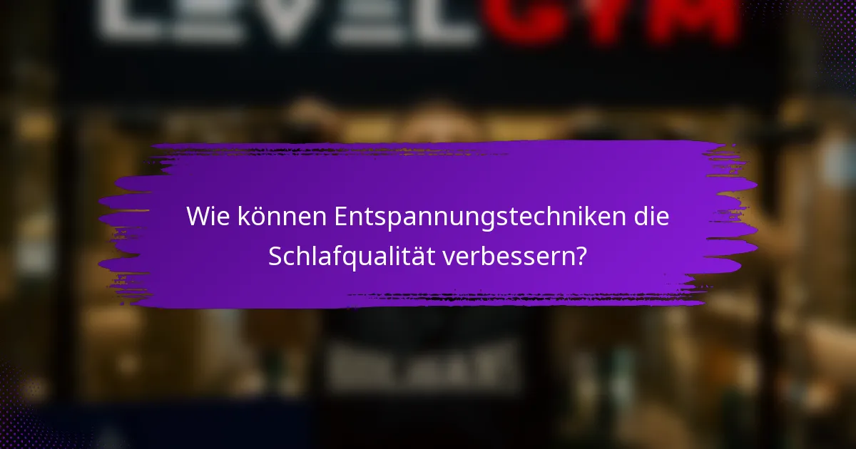 Wie können Entspannungstechniken die Schlafqualität verbessern?