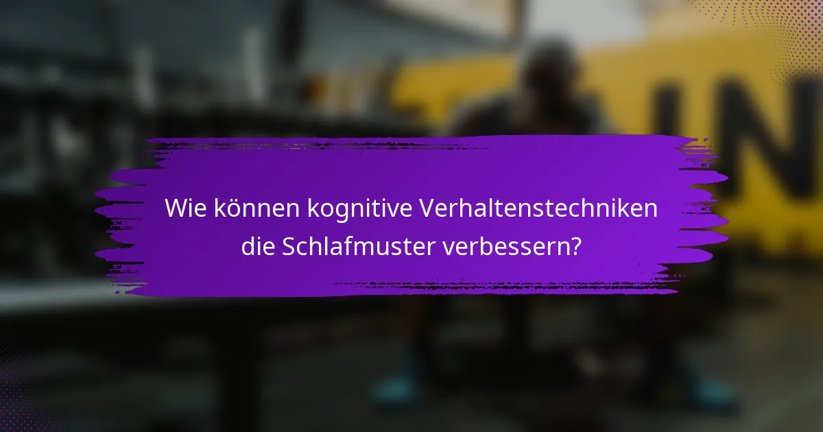 Wie können kognitive Verhaltenstechniken die Schlafmuster verbessern?