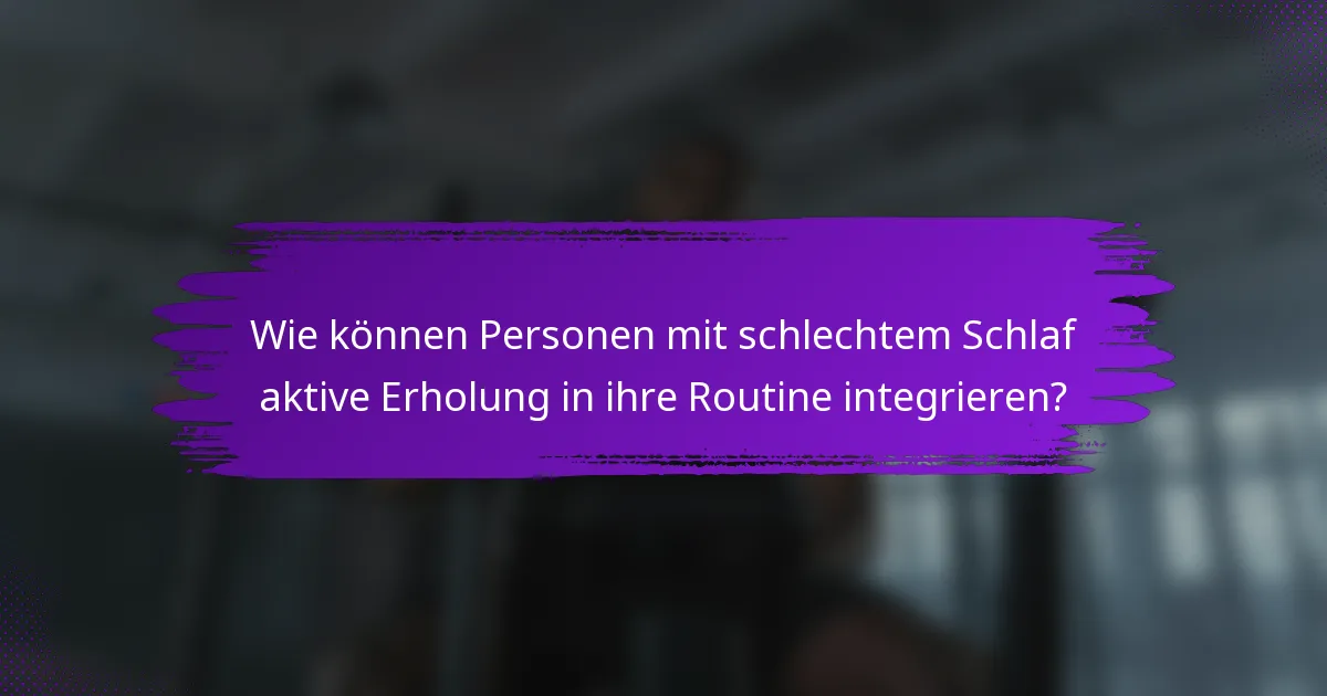 Wie können Personen mit schlechtem Schlaf aktive Erholung in ihre Routine integrieren?