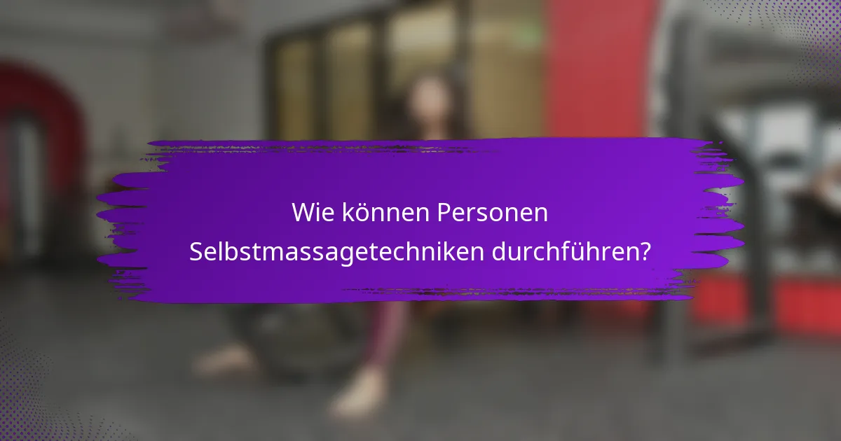 Wie können Personen Selbstmassagetechniken durchführen?