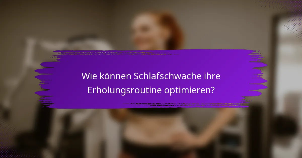 Wie können Schlafschwache ihre Erholungsroutine optimieren?