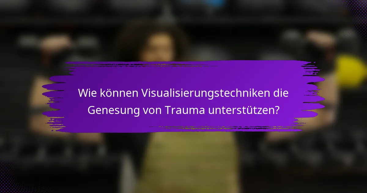 Wie können Visualisierungstechniken die Genesung von Trauma unterstützen?