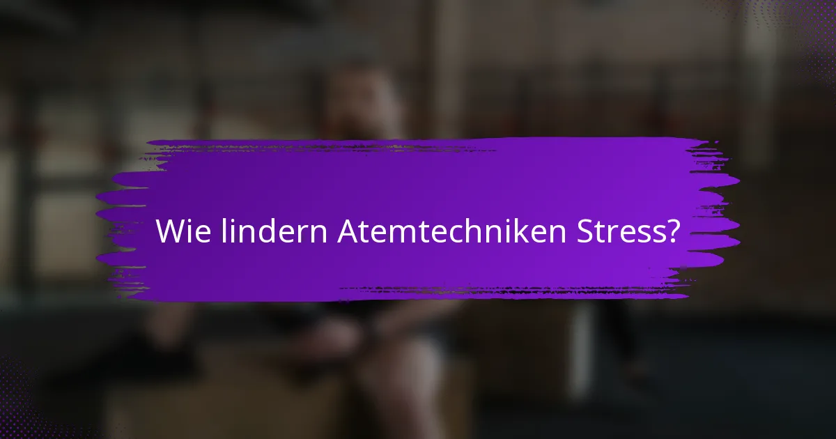 Wie lindern Atemtechniken Stress?