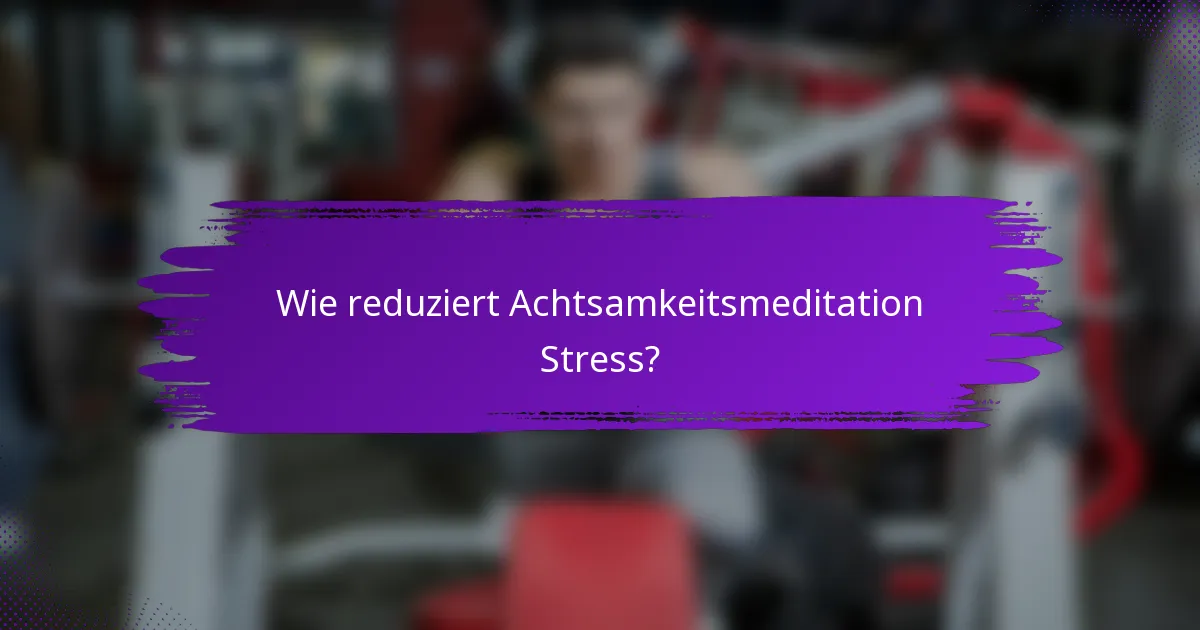 Wie reduziert Achtsamkeitsmeditation Stress?