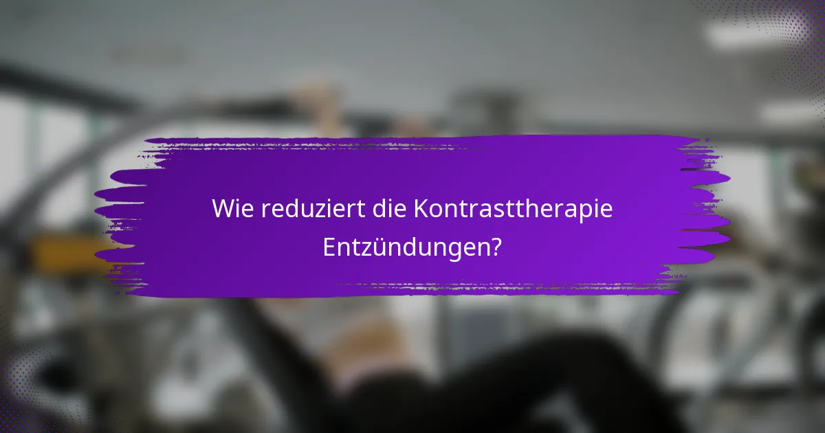 Wie reduziert die Kontrasttherapie Entzündungen?