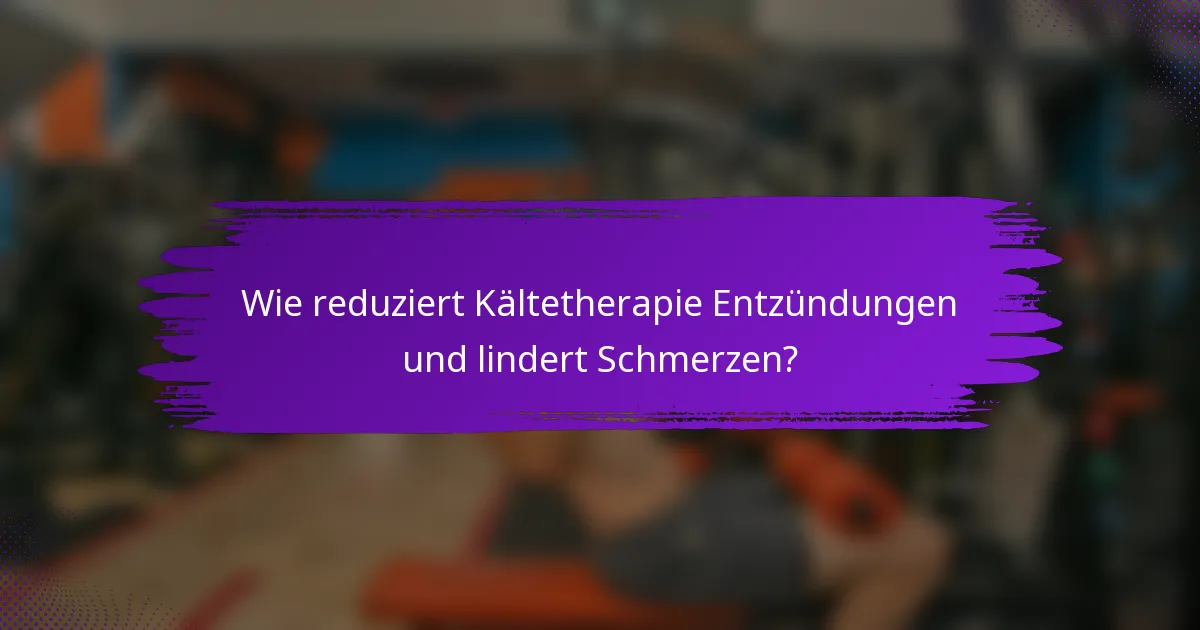 Wie reduziert Kältetherapie Entzündungen und lindert Schmerzen?