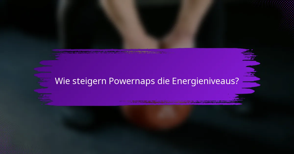 Wie steigern Powernaps die Energieniveaus?