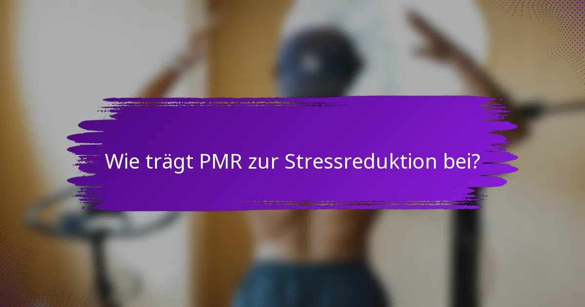 Wie trägt PMR zur Stressreduktion bei?