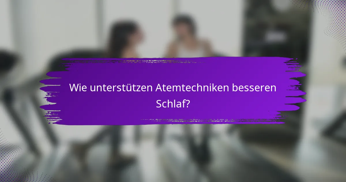 Wie unterstützen Atemtechniken besseren Schlaf?