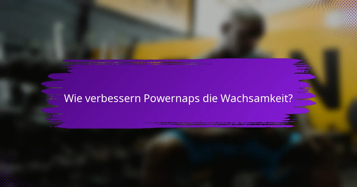 Wie verbessern Powernaps die Wachsamkeit?